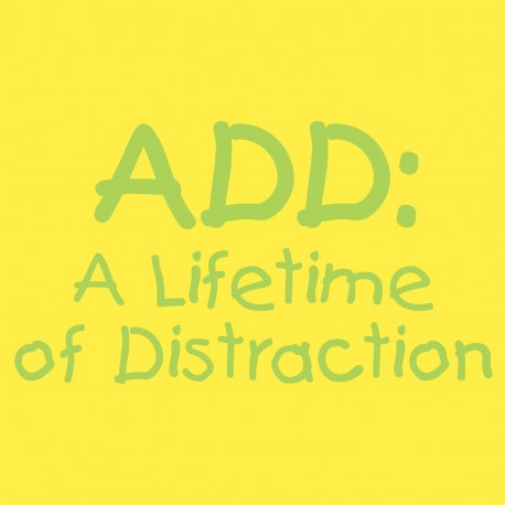 ADD A Lifetime of Distraction