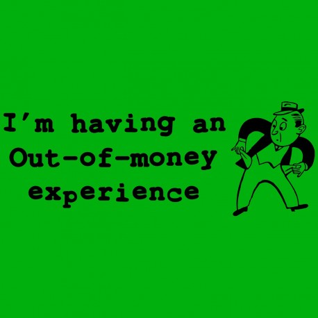 I'm Having An Out Of Money Experience