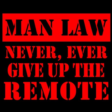 Man Law Never Ever Give Up The Remote